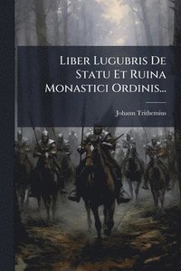 bokomslag Liber Lugubris De Statu Et Ruina Monastici Ordinis...
