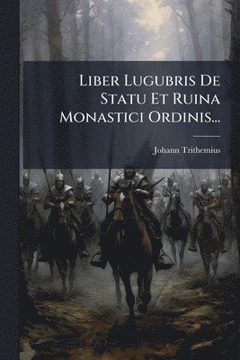 bokomslag Liber Lugubris De Statu Et Ruina Monastici Ordinis...