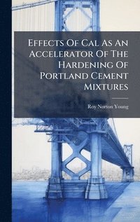 bokomslag Effects Of Cal As An Accelerator Of The Hardening Of Portland Cement Mixtures