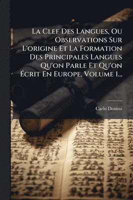 Clef Des Langues, Ou Observations Sur L'origine Et La Formation Des Principales Langues Qu'on Parle Et Qu'on Ãcrit En Europe, Volume 1...