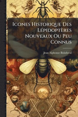 bokomslag Icones Historique Des LÃ(c)pidoptères Nouveaux Ou Peu Connus