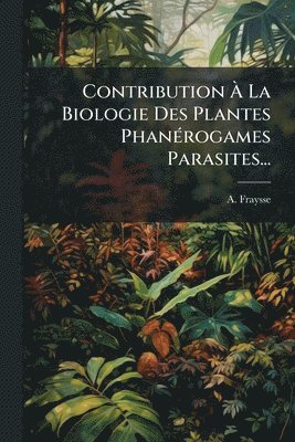 bokomslag Contribution Ã¿ La Biologie Des Plantes PhanÃ(c)rogames Parasites...