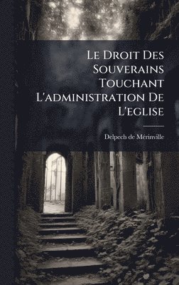 bokomslag Droit Des Souverains Touchant L'administration De L'eglise