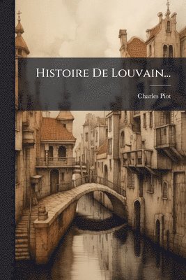 Charles Piot - Histoire De Louvain..., Häftad