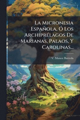 V Munoz Barreda, V. Munoz Barreda - Micronesia Española, Ã" Los ArchiprÃ(c)lagos De Marianas, Palaos, Y Carolinas..., Häftad