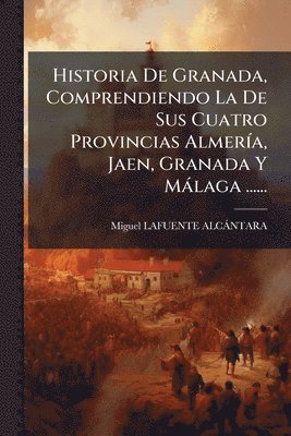 bokomslag Historia De Granada, Comprendiendo La De Sus Cuatro Provincias AlmerÃ-a, Jaen, Granada Y Màlaga ......