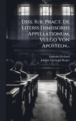 bokomslag Diss. Iur. Pract. De Literis Dimissoriis Appellationum, Vulgo Von Aposteln...