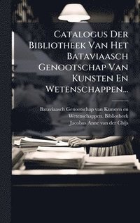 bokomslag Catalogus Der Bibliotheek Van Het Bataviaasch Genootschap Van Kunsten En Wetenschappen...