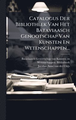 bokomslag Catalogus Der Bibliotheek Van Het Bataviaasch Genootschap Van Kunsten En Wetenschappen...