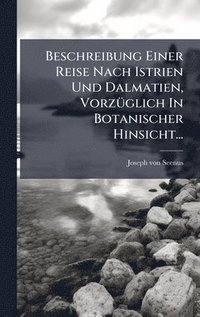 bokomslag Beschreibung Einer Reise Nach Istrien Und Dalmatien, VorzÃ1/4glich In Botanischer Hinsicht...