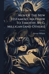 bokomslag Men Of The New Testament, Matthew To Timothy, By G. Milligan [and Others]