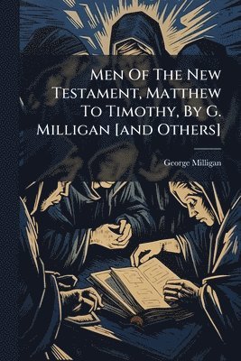 bokomslag Men Of The New Testament, Matthew To Timothy, By G. Milligan [and Others]
