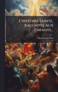 bokomslag L'histoire Sainte. RacontÃ(c)e Aux Enfants...