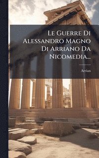 bokomslag Le Guerre Di Alessandro Magno Di Arriano Da Nicomedia...