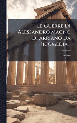 bokomslag Le Guerre Di Alessandro Magno Di Arriano Da Nicomedia...