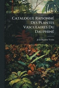 bokomslag Catalogue RaisonnÃ(c) Des Plantes Vasculaires Du DauphinÃ(c)