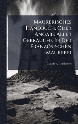 bokomslag Maurerisches Handbuch, Oder Angabe Aller Gebräuche In Der Französischen Maurerei