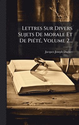 Jacques Joseph Duguet - Lettres Sur Divers Sujets De Morale Et De PiÃ(c)tÃ(c), Volume 2..., Inbunden