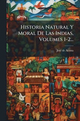 bokomslag Historia Natural Y Moral De Las Indias, Volumes 1-2...