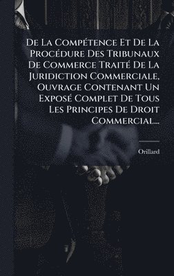 bokomslag De La CompÃ©tence Et De La ProcÃ©dure Des Tribunaux De Commerce TraitÃ© De La Juridiction Commerciale, Ouvrage Contenant Un ExposÃ© Complet De Tous Le
