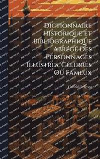 bokomslag Dictionnaire Historique Et Bibliographique AbrÃ(c)gÃ(c) Des Personnages Illustres, CÃ(c)lèbres Ou Fameux