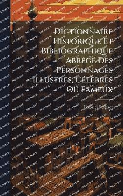 bokomslag Dictionnaire Historique Et Bibliographique AbrÃ(c)gÃ(c) Des Personnages Illustres, CÃ(c)lèbres Ou Fameux