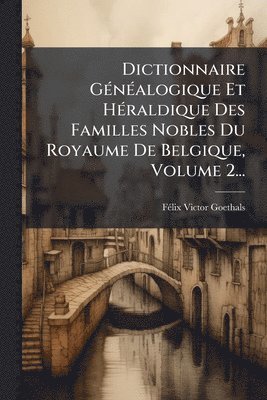 bokomslag Dictionnaire GÃ(c)nÃ(c)alogique Et HÃ(c)raldique Des Familles Nobles Du Royaume De Belgique, Volume 2...