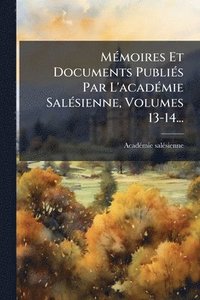 bokomslag MÃ(c)moires Et Documents PubliÃ(c)s Par L'acadÃ(c)mie SalÃ(c)sienne, Volumes 13-14...