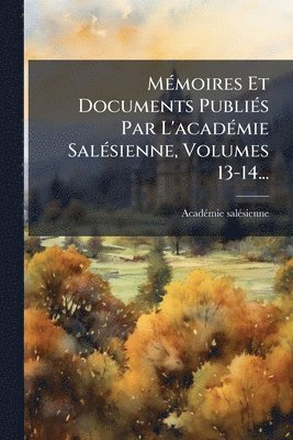 bokomslag MÃ(c)moires Et Documents PubliÃ(c)s Par L'acadÃ(c)mie SalÃ(c)sienne, Volumes 13-14...