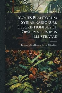 bokomslag Icones Plantorum Syriae Rariorum, Descriptionibus Et Observationibus Illustratae