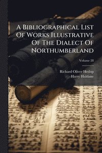 bokomslag Bibliographical List Of Works Illustrative Of The Dialect Of Northumberland