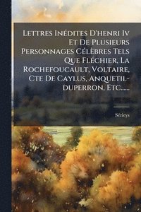 bokomslag Lettres InÃ(c)dites D'henri Iv Et De Plusieurs Personnages CÃ(c)lèbres Tels Que FlÃ(c)chier, La Rochefoucault, Voltaire, Cte De Caylus, Anquetil-duper