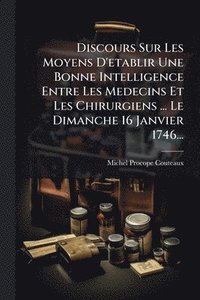 bokomslag Discours Sur Les Moyens D'etablir Une Bonne Intelligence Entre Les Medecins Et Les Chirurgiens ... Le Dimanche 16 Janvier 1746...