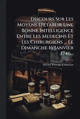 bokomslag Discours Sur Les Moyens D'etablir Une Bonne Intelligence Entre Les Medecins Et Les Chirurgiens ... Le Dimanche 16 Janvier 1746...
