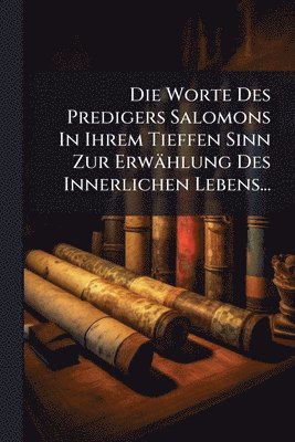 Anonymous - Worte Des Predigers Salomons In Ihrem Tieffen Sinn Zur Erwählung Des Innerlichen Lebens..., Häftad