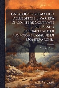 bokomslag Catalogo Sistematico Delle Specie E VarietÃ Di Conifere Coltivate Nel Bosco Sperimentale Di Moncioni, Comune Di Montevarchi...