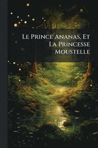 bokomslag Prince Ananas, Et La Princesse Moustelle