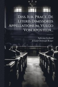 bokomslag Diss. Iur. Pract. De Literis Dimissoriis Appellationum, Vulgo Von Aposteln...