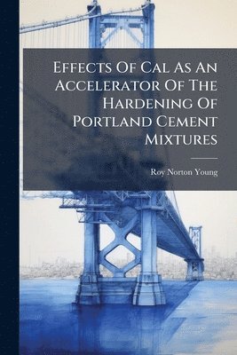 bokomslag Effects Of Cal As An Accelerator Of The Hardening Of Portland Cement Mixtures