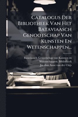 bokomslag Catalogus Der Bibliotheek Van Het Bataviaasch Genootschap Van Kunsten En Wetenschappen...