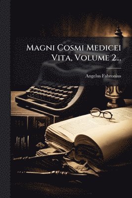 Angelus Fabronius - Magni Cosmi Medicei Vita, Volume 2..., Häftad