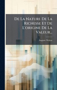 bokomslag De La Nature De La Richesse Et De L'origine De La Valeur...