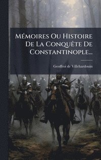 bokomslag MÃ(c)moires Ou Histoire De La ConquÃate De Constantinople...