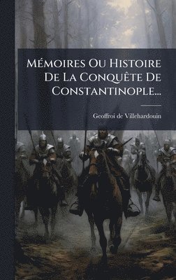 bokomslag MÃ(c)moires Ou Histoire De La ConquÃate De Constantinople...