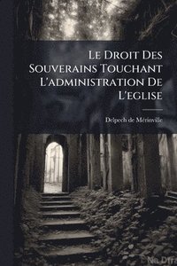 bokomslag Droit Des Souverains Touchant L'administration De L'eglise