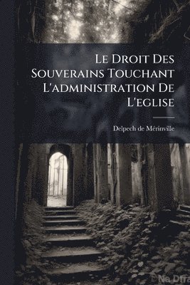 bokomslag Droit Des Souverains Touchant L'administration De L'eglise