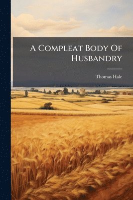 Thomas Hale - Compleat Body Of Husbandry, Häftad