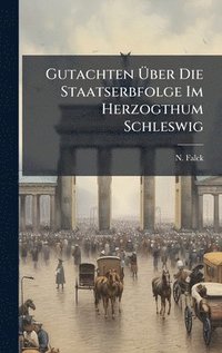 bokomslag Gutachten Ã¿ber Die Staatserbfolge Im Herzogthum Schleswig