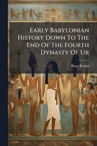 bokomslag Early Babylonian History Down To The End Of The Fourth Dynasty Of Ur
