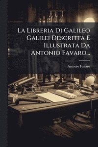 bokomslag Libreria Di Galileo Galilei Descritta E Illustrata Da Antonio Favaro...